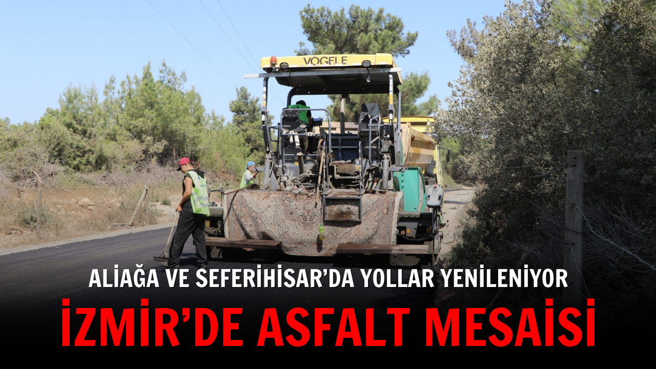 İzmir’de asfalt mesaisi: Aliağa ve Seferihisar’da yollar yenileniyor