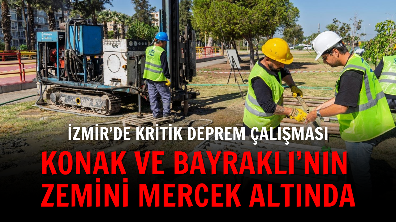 İzmir’de kritik deprem çalışması: Konak ve Bayraklı’nın zemini mercek altında