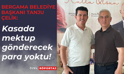 Bergama Belediye Başkanı Tanju Çelik: Kasada mektup gönderecek para yoktu!