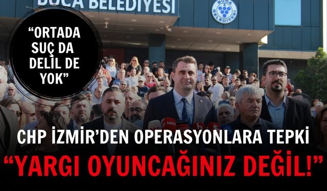 CHP İzmir’den operasyonlara tepki: “Yargı oyuncağınız değil!”
