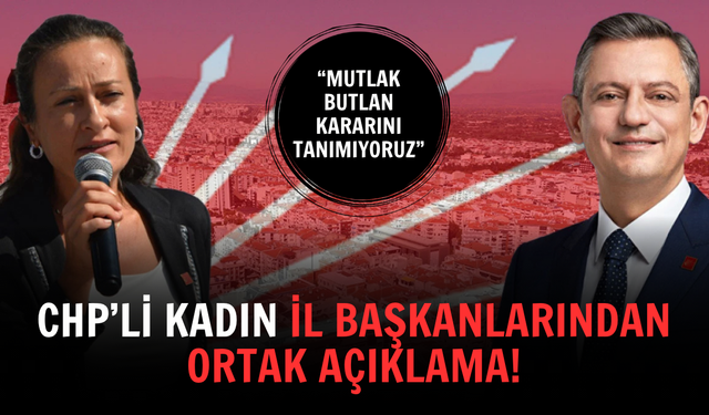 CHP’li kadın il başkanlarından ortak açıklama: “Mutlak butlan kararını tanımıyoruz”