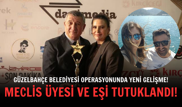Güzelbahçe Belediyesi operasyonunda yeni gelişme! Meclis üyesi ve eşi tutuklandı!