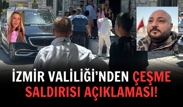 İzmir Valiliği’nden Çeşme saldırısı açıklaması!