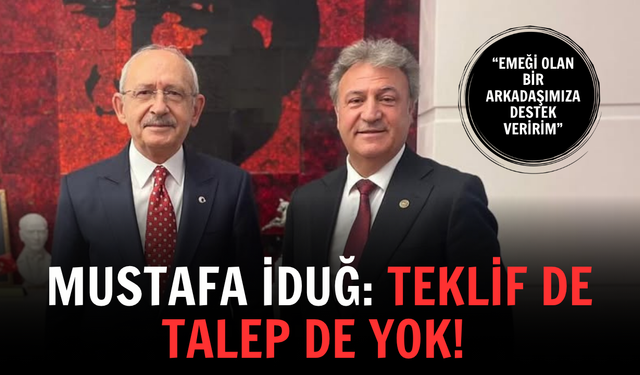 Mustafa İduğ: Teklif de talep de yok! “Emeği olan bir arkadaşımıza destek veririm”