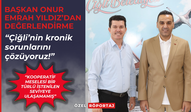 Başkan Onur Emrah Yıldız’dan değerlendirme: “Çiğli’nin kronik sorunlarını çözüyoruz!”