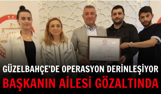 Güzelbahçe’de operasyon derinleşiyor: Başkanın ailesi gözaltında