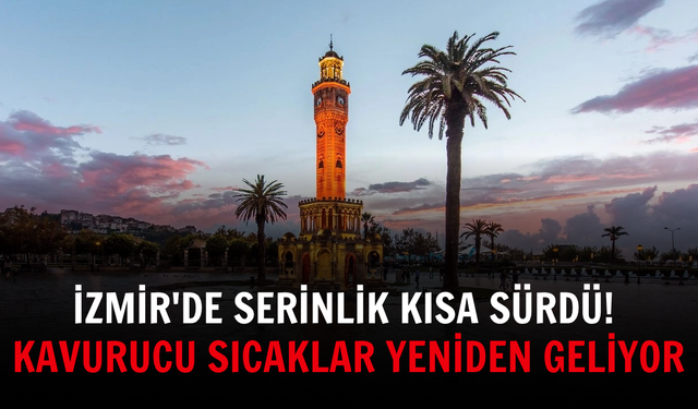 İzmir'de serinlik kısa sürdü! Kavurucu sıcaklar yeniden geliyor