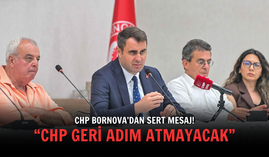 Bornova’dan iktidara ve yargı tartışmalarına sert mesaj: “CHP geri adım atmayacak”