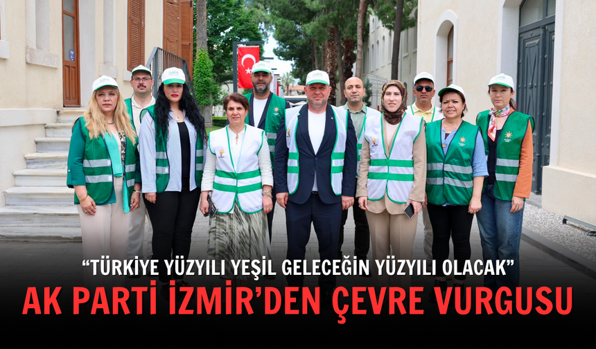 AK Parti İzmir’den çevre vurgusu: “Türkiye Yüzyılı yeşil geleceğin yüzyılı olacak”