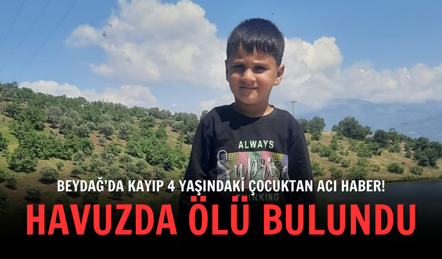 Beydağ’da kayıp 4 yaşındaki çocuktan acı haber: Sulama havuzunda ölü bulundu