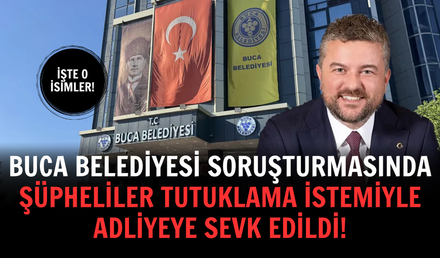 Buca Belediyesi soruşturmasında şüpheliler tutuklama istemiyle adliyeye sevk edildi: İşte o isimler!
