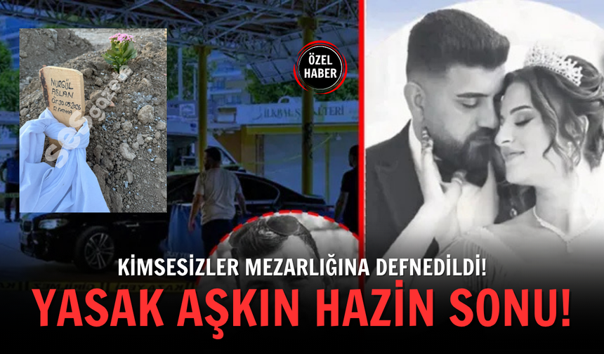 Yasak aşkın hazin sonu! Kimsesizler mezarlığına defnedildi!