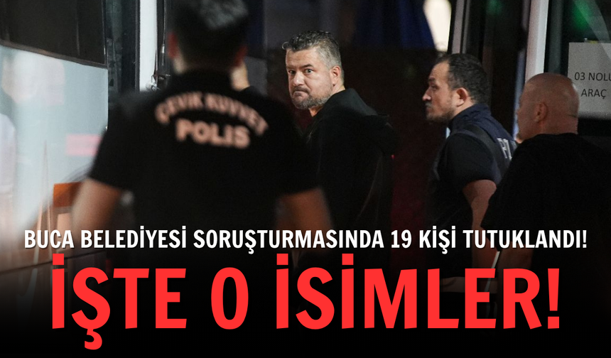 Buca soruşturmasında 19 kişi tutuklandı: İşte o isimler!