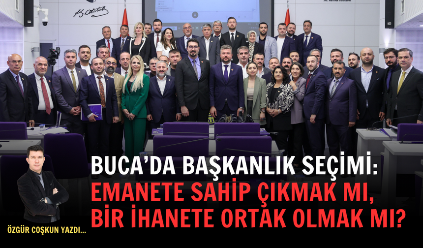 BUCA’DA BAŞKANLIK SEÇİMİ: EMANETE SAHİP ÇIKMAK MI, BİR İHANETE ORTAK OLMAK MI?