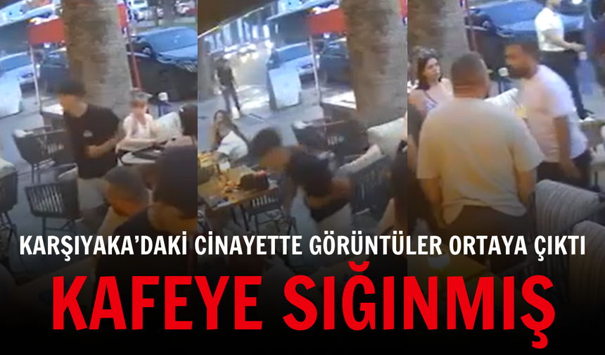 Karşıyaka’daki cinayette görüntüler ortaya çıktı: Kafeye sığınmış