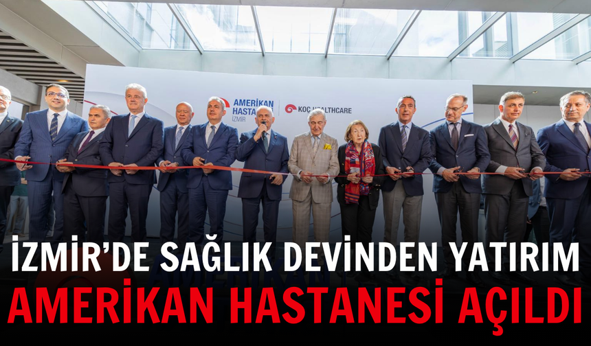 İzmir’de sağlık devinden yatırım: Amerikan Hastanesi açıldı