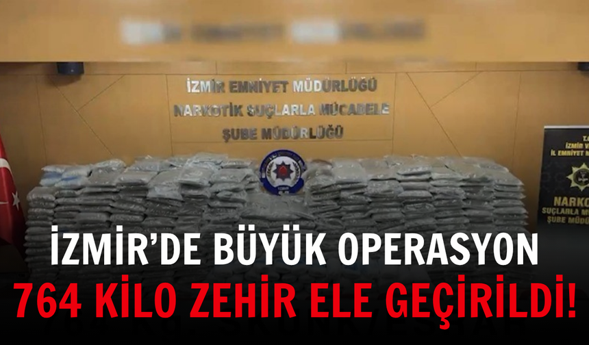 İzmir’de büyük operasyon: 764 kilo zehir ele geçirildi!