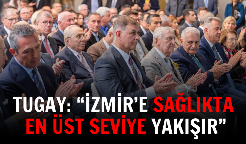 Tugay: “İzmir’e sağlıkta en üst seviye yakışır”