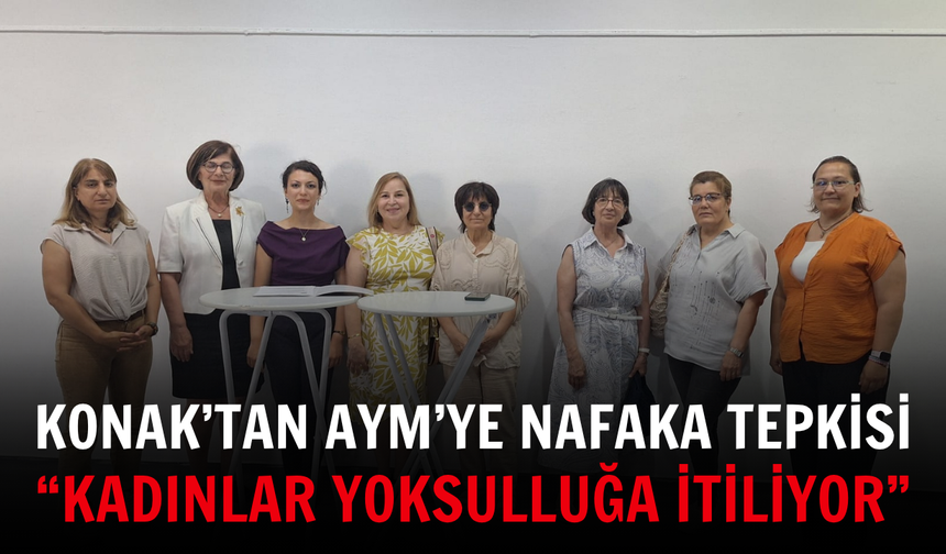 Konak’tan AYM’ye nafaka tepkisi: “Kadınlar yoksulluğa itiliyor”