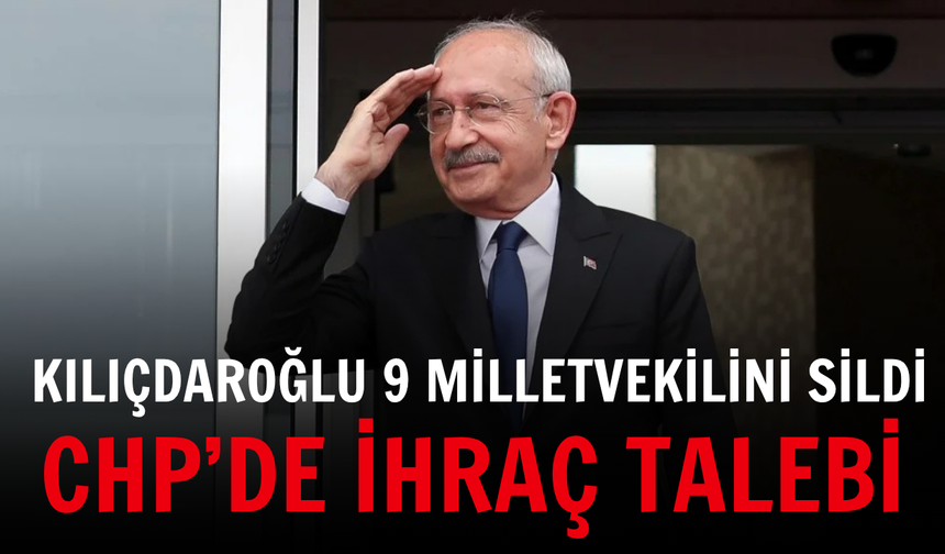 CHP’de ihraç talebi: Kılıçdaroğlu 9 milletvekilini sildi
