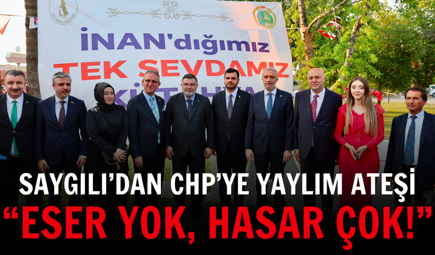 Saygılı’dan CHP’ye yaylım ateşi: “Eser yok, hasar çok!”