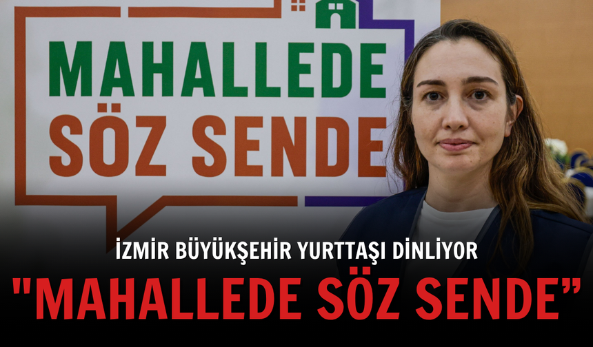 İzmir Büyükşehir yurttaşı dinliyor: "Mahallede Söz Sende”