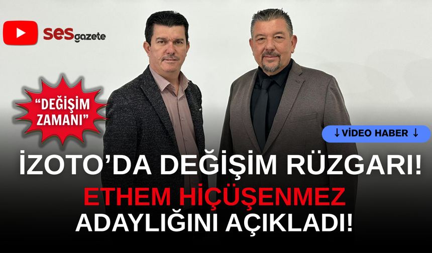 İZOTO’da değişim rüzgarı: Ethem Hiçüşenmez adaylığını açıkladı!